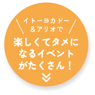 イトーヨカドー＆アリオで楽しくてタメになるイベントがたくさん！